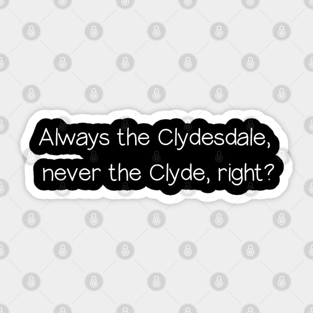 Always the Clydesdale,  never the Clyde, right? Sticker by Way of the Road